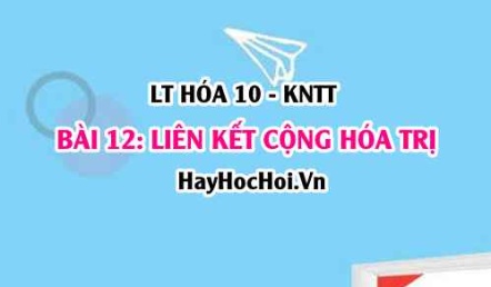 Sự tạo thành liên kết cộng hóa trị? Phân tử có liên kết đơn, liên kết đôi và liên kết ba? Hóa 10 bài 12 KNTT